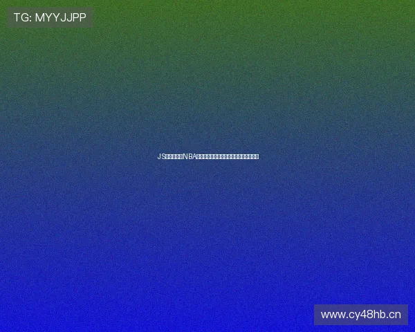 JS体育无插件NBA直播平台最新入口实时赛事高清观看指南 JS体育无插件NBA直播平台最新入口实时赛事高清观看指南